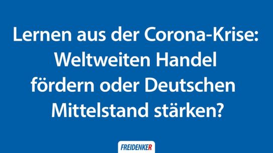 Weltweiten Handel fördern oder Deutschen  Mittelstand stärken?